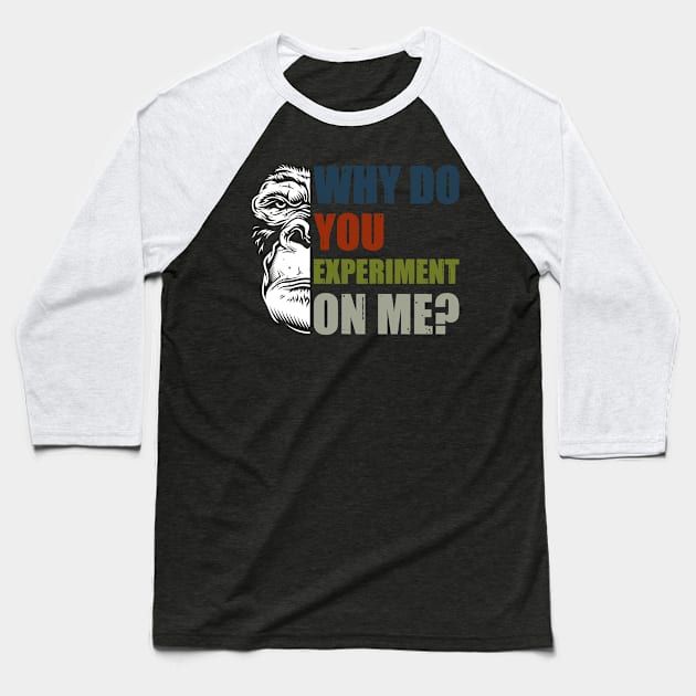 Why Do You Experiment On Me? Baseball T-Shirt by OldTony